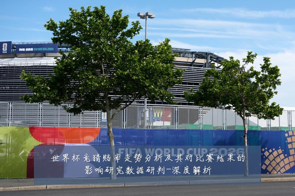 世界杯竞猜赔率走势分析及其对比赛结果的影响研究数据研判-深度解析