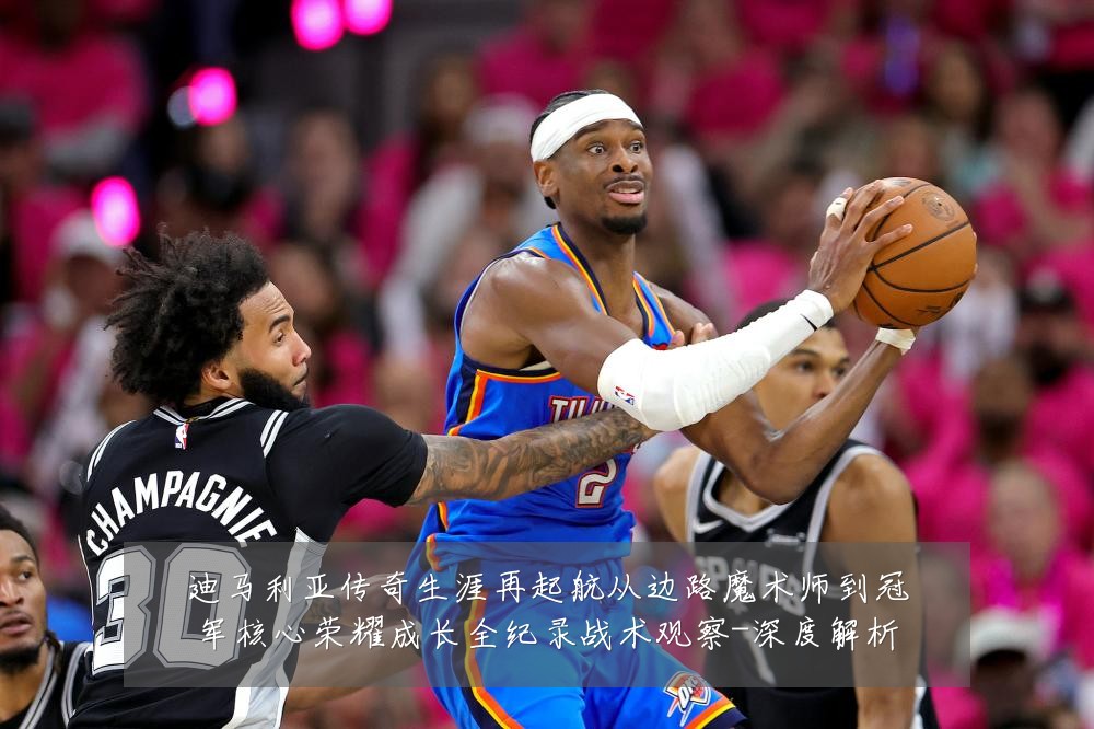 迪马利亚传奇生涯再起航从边路魔术师到冠军核心荣耀成长全纪录战术观察-深度解析