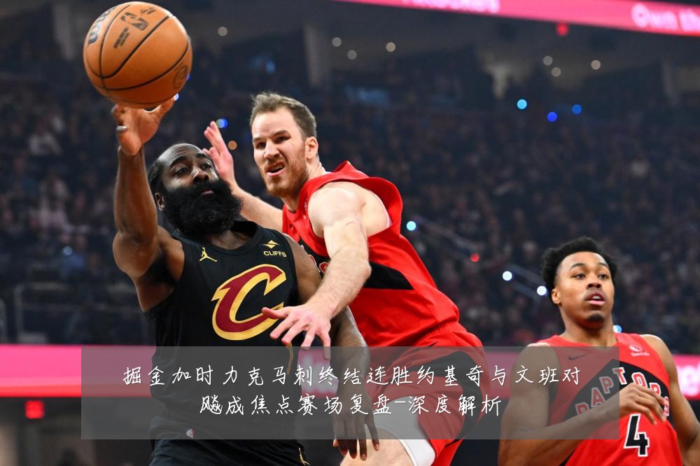 掘金加时力克马刺终结连胜约基奇与文班对飚成焦点赛场复盘-深度解析